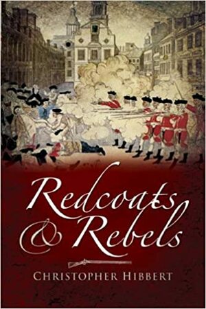 Redcoats and Rebels: The War for America 1770-1781 by Christopher Hibbert