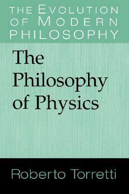 The Philosophy of Physics by Roberto Torretti