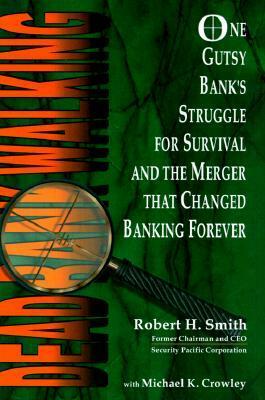 Dead Bank Walking: One Gutsy Bank's Struggle For Survival And The Merger That Changed Banking Forever by Robert H. Smith