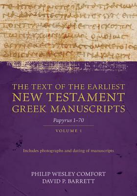 The Text of the Earliest New Testament Greek Manuscripts, Volume 1: Papyri 1-72 by David Barrett, Philip Comfort