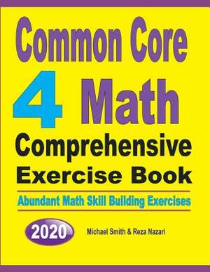 Common Core 4 Math Comprehensive Exercise Book: Abundant Math Skill Building Exercises by Michael Smith, Reza Nazari