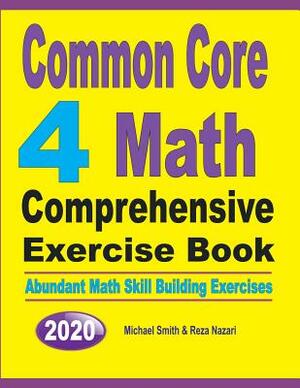 Common Core 4 Math Comprehensive Exercise Book: Abundant Math Skill Building Exercises by Reza Nazari, Michael Smith