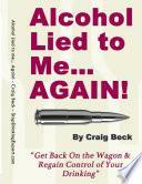 Alcohol Lied to Me... Again! - Get Back on the Wagon & Regain Control of Your Drinking by Craig Beck