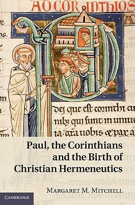 Paul, the Corinthians and the Birth of Christian Hermeneutics by Margaret M. Mitchell