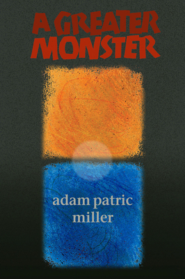 A Greater Monster by Adam Patric Miller