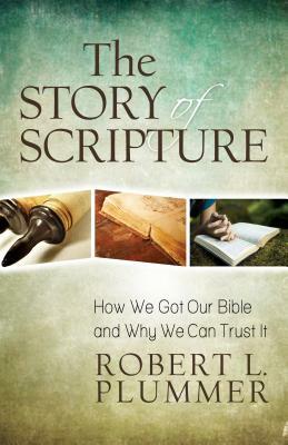The Story of Scripture: How We Got Our Bible and Why We Can Trust It by Robert Plummer