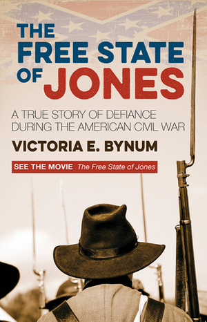 The Free State of Jones: A True Story of Defiance During the American Civil War by Victoria E. Bynum