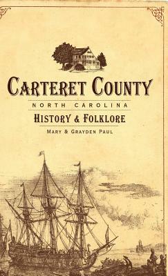 Carteret County, North Carolina: History & Folklore by Mary Paul, Grayden Paul