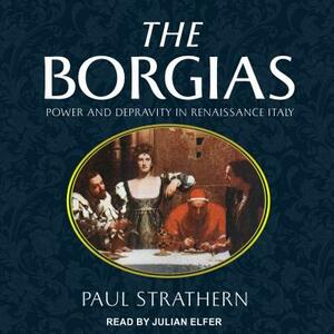 The Borgias: Power and Depravity in Renaissance Italy by Paul Strathern