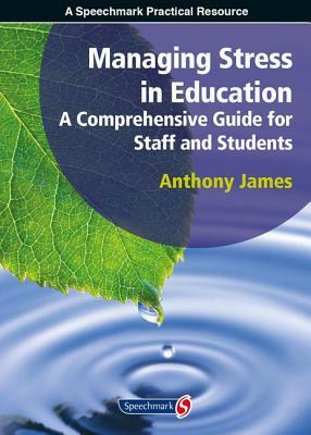 Managing Stress in Education: A Comprehensive Guide for Staff and Students by Anthony James