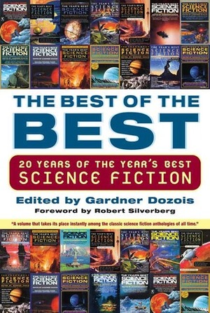 The Best of the Best: 20 Years of the Year's Best Science Fiction by Ian McDonald, Greg Egan, Greg Bear, Lucius Shepard, Geoff Ryman, William Sanders, Nancy Kress, Connie Willis, Ursula K. Le Guin, Charles Stross, Bruce Sterling, Eileen Gunn, Brian Stableford, Michael Swanwick, William Gibson, Tony Daniel, David Marusek, Robert Reed, Ted Chiang, Howard Waldrop, Mike Resnick, Paul McAuley, Gene Wolfe, Molly Gloss, Stephen Baxter, Pat Cadigan, Robert Silverberg, Gardner Dozois, Terry Bisson, Joe Haldeman, John Crowley, James Patrick Kelly, Steven Utley, John Kessel, Maureen F. McHugh, Walter Jon Williams, Ian R. MacLeod