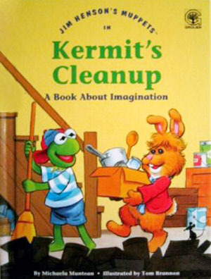 Jim Henson's Muppets in Kermit's Cleanup: A Book about Imagination by Jim Henson, Michaela Muntean, Tom Brannon