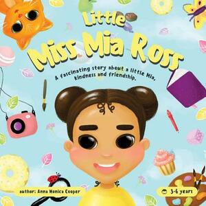 little Miss Mia Ross: This book for young girls and boys about friendship and kindness. by Anna Monica Cooper