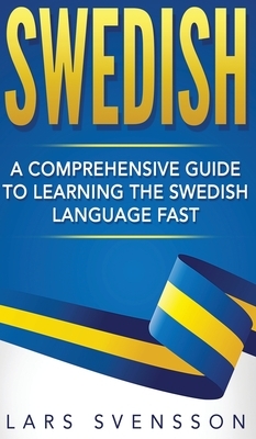 Swedish: A Comprehensive Guide to Learning the Swedish Language Fast by Lars Svensson