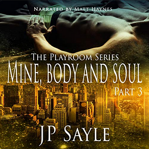 Mine, Body and Soul: Part 3 by J.P. Sayle