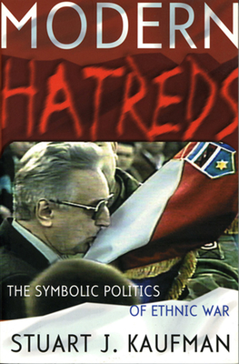 Modern Hatreds: The Symbolic Politics of Ethnic War by Stuart J. Kaufman
