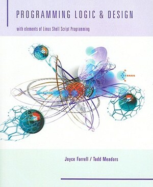Programming Logic and Design: With Elements of Linux Shell Script Programming by Joyce Farrell, Todd Meadors