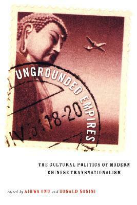 Ungrounded Empires: The Cultural Politics of Modern Chinese Transnationalism by Aihwa Ong