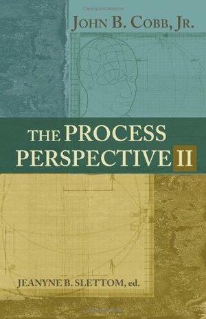 The Process Perspective II by Jeanyne B. Slettom, John B. Cobb Jr.