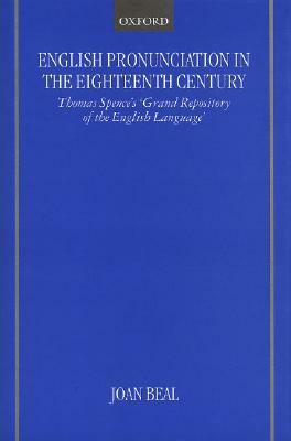 English Pronunciation in the Eighteenth Century: Thomas Spence's Grand Repository of the English Language by Joan C. Beal