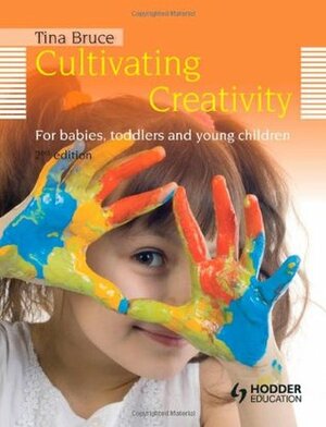 Cultivating Creativity Babies, Toddlers and Young Children by Tina Bruce