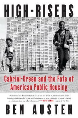 High-Risers: Cabrini-Green and the Fate of American Public Housing by Ben Austen