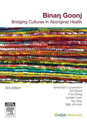 Binan Goonj: Bridging Cultures in Aboriginal Health by Toni Dowd, Ena Chong, Ann-Katrin Eckermann