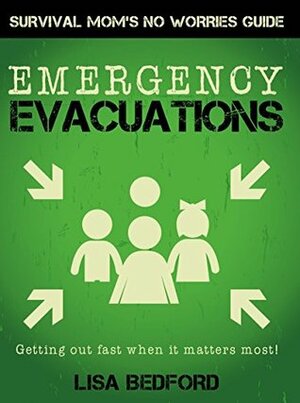 Emergency Evacuations: Get Out Fast When it Matters Most! (Survival Mom's No Worries Guides Book 1) by Lisa Bedford