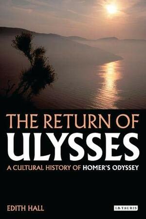The Return Of Ulysses: A Cultural History Of Homer's Odyssey by Edith Hall