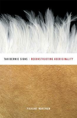 Taxidermic Signs: Reconstructing Aboriginality by Pauline Wakeham