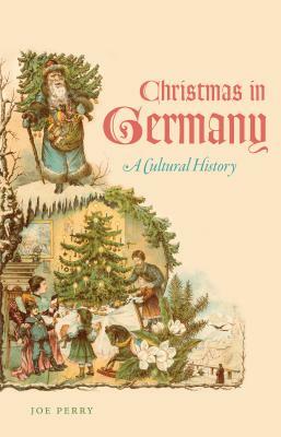 Christmas in Germany: A Cultural History by Joe Perry