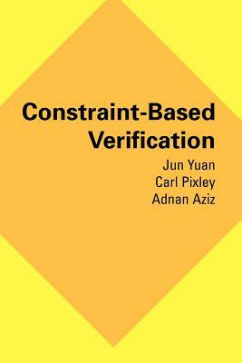 Constraint-Based Verification by Adnan Aziz, Jun Yuan, Carl Pixley