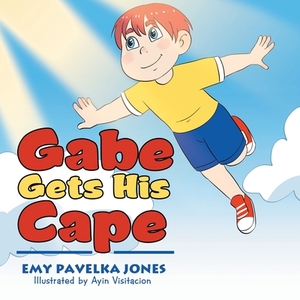 Gabe Gets His Cape by Emy Pavelka Jones