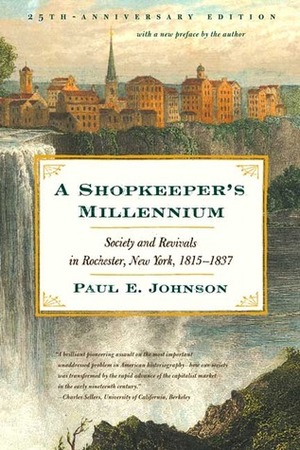 A Shopkeeper's Millennium: Society and Revivals in Rochester, New York, 1815-1837 by Paul E. Johnson
