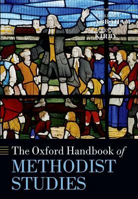The Oxford Handbook of Methodist Studies by William J. Abraham, James E. Kirby