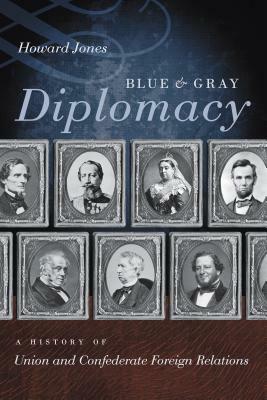 Blue & Gray Diplomacy: A History of Union and Confederate Foreign Relations by Howard Jones