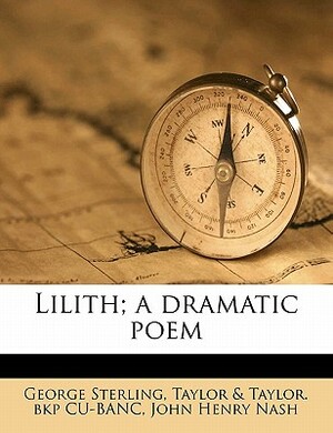 Lilith; A Dramatic Poem by Taylor &. Taylor Bkp Cu-Banc, John Henry Nash, George Sterling