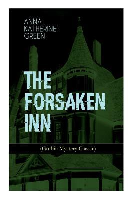 THE FORSAKEN INN (Gothic Mystery Classic) by Anna Katharine Green