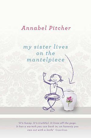 My Sister Lives On The Mantelpiece by Annabel Pitcher