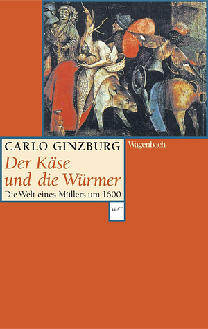 Der Käse und die Würmer: die Welt eines Müllers um 1600 by Carlo Ginzburg