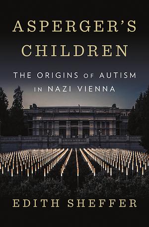 Asperger's Children: The Origins of Autism in Nazi Vienna by Edith Sheffer