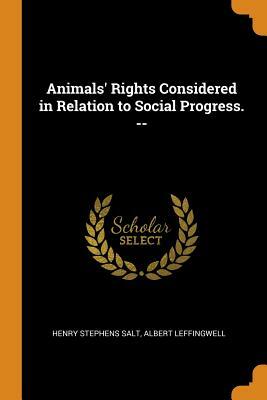 Animals' Rights Considered in Relation to Social Progress. -- by Albert Leffingwell, Henry Stephens Salt