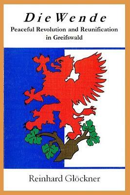 Die Wende: Peaceful Revolution and Reunification in Greifswald by Reinhard Glockner