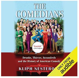 The Comedians: Drunks, Thieves, Scoundrels, and the History of American Comedy by Kliph Nesteroff