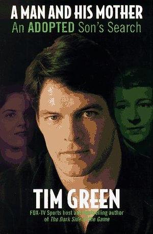 A Man and His Mother: An Adopted Son's Search by Tim Green, Tim Green