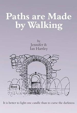 Paths Are Made by Walking by Jennifer Hartley, Ian Hartley