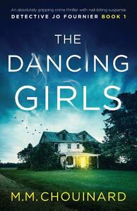 The Dancing Girls: An absolutely gripping crime thriller with nail-biting suspense by M.M. Chouinard