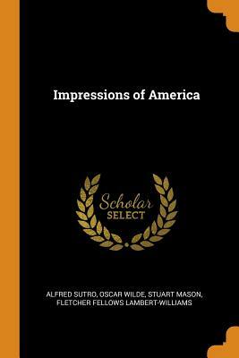 Impressions of America by Stuart Mason, Oscar Wilde, Alfred Sutro