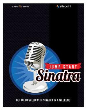 Jump Start Sinatra: Get Up to Speed with Sinatra in a Weekend by Darren Jones