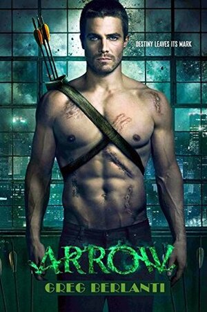 Arrow : A heroic future forged by a tortured past.: Destiny leaves its mark (Volume I Book 1) by Greg Berlanti